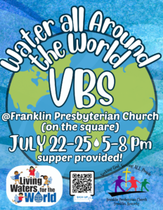 Flyer for Water All Around the World, VBS at Frankin Presbyterian from 5-8pm July 22nd-25th, 2024.